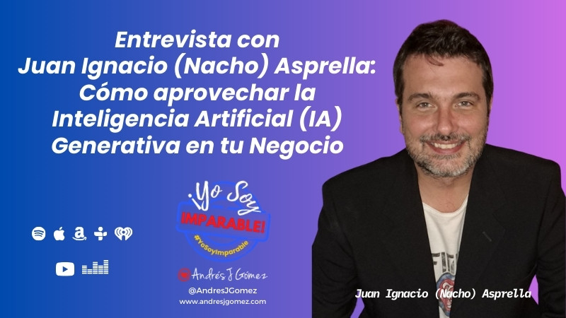 Juan Ignacio (Nacho) Asprella: Cómo aprovechar la Inteligencia Artificial (IA) Generativa en tu Negocio