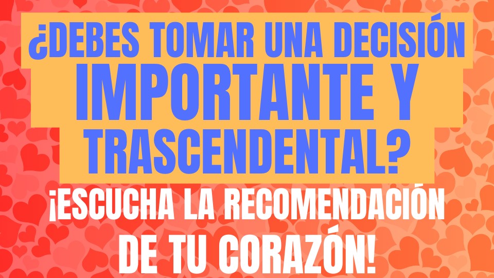 ¿Debes tomar una decisión importante y trascendental? ¡Escucha la recomendación de tu Corazón ❤️!