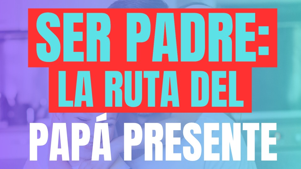 Ser Padre: La Ruta del Papá Presente 👨‍👧👨‍👦❤️