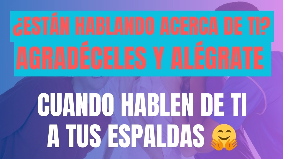 ¿Están hablando acerca de ti? Agradéceles y alégrate cuando hablen de ti a tus espaldas 🤗