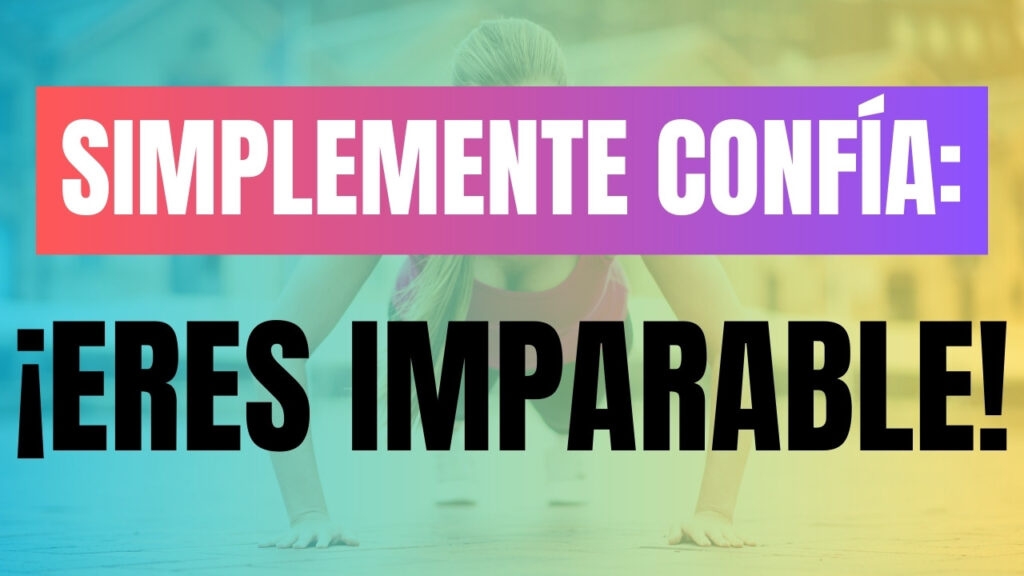 Simplemente Confía: ¡Eres Imparable!