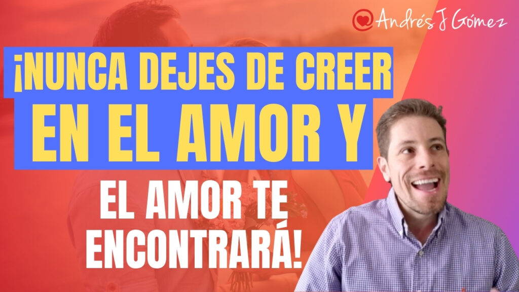 ¡Nunca Dejes de Creer en el Amor y el Amor te Encontrará!