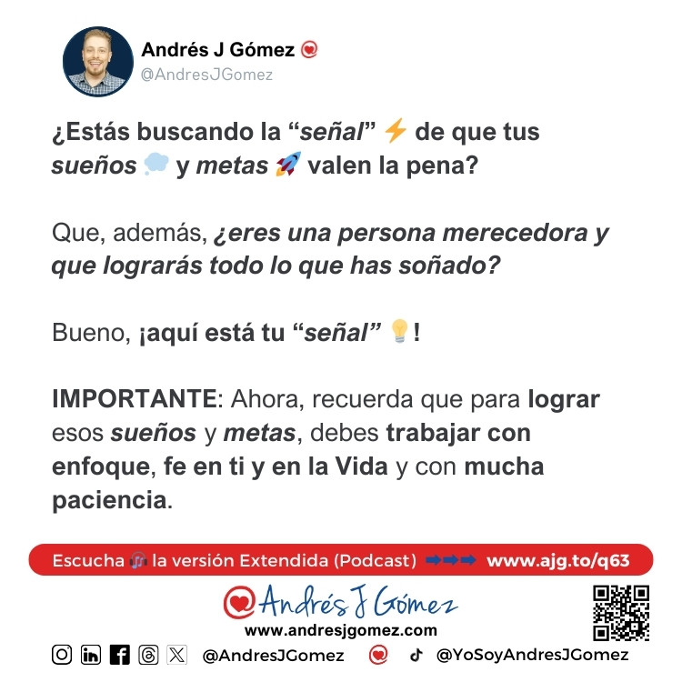 ¿Estás buscando la “señal” ⚡ de que tus sueños 💭 y metas 🚀 valen la pena?

Que, además, ¿eres una persona merecedora y que lograrás todo lo que has soñado?

Bueno, ¡aquí está tu “señal” 💡!

IMPORTANTE: Ahora, recuerda que para lograr esos sueños y metas, debes trabajar con enfoque, fe en ti y en la Vida y con mucha paciencia.