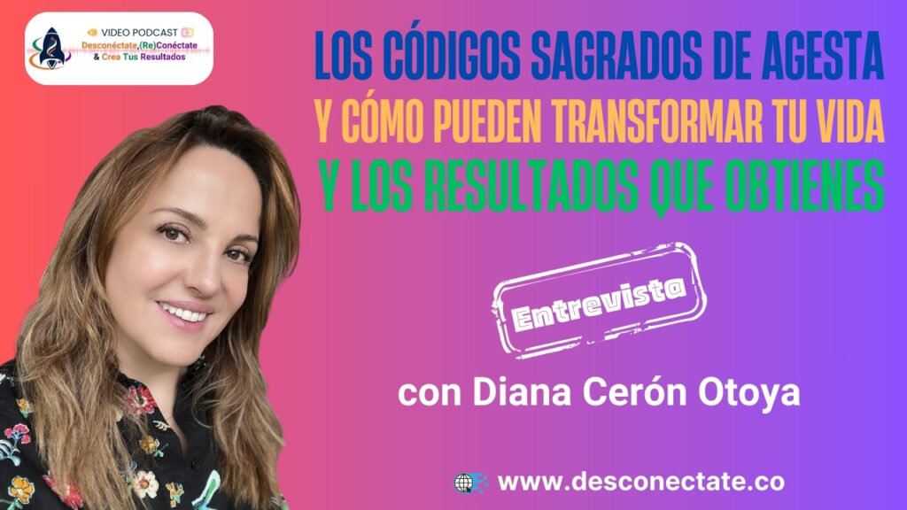 Los Códigos Sagrados de Agesta y Cómo Pueden Transformar Tu Vida y Los Resultados Que Obtienes - Entrevista con Diana Cerón Otoya