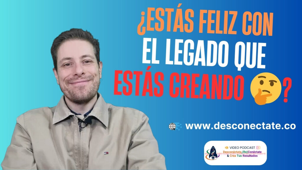 ¿Estás Feliz con el Legado que estás Creando 🤔?