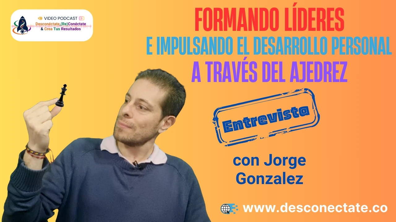 [#19] Formando Líderes e Impulsando el Desarrollo Personal a través del Ajedrez - Entrevista con Jorge Gonzalez